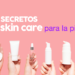 Descubre los secretos del skincare: ¡sabías que…!