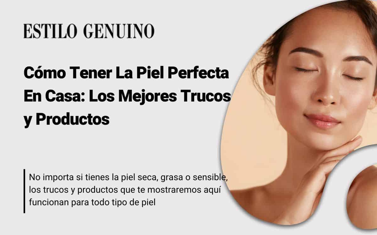 Logra una piel perfecta con nuestros tips para skincare