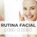 Rutina de cuidado facial: tips y productos para una piel radiante